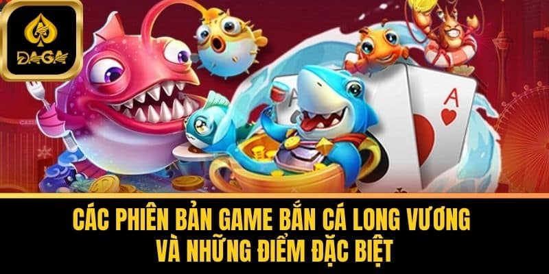 Bắn Cá Daga - Giải Trí Hấp Dẫn Với Những Chiến Thuật Đỉnh Cao 6 Các Phiên Bản Game Bắn Cá Long Vương Và Những Điểm Đặc Biệt