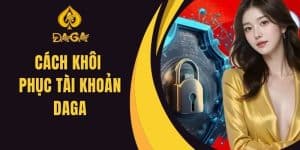 Hướng Dẫn Cách Khôi Phục Tài Khoản Daga Nhanh Chóng Nhất