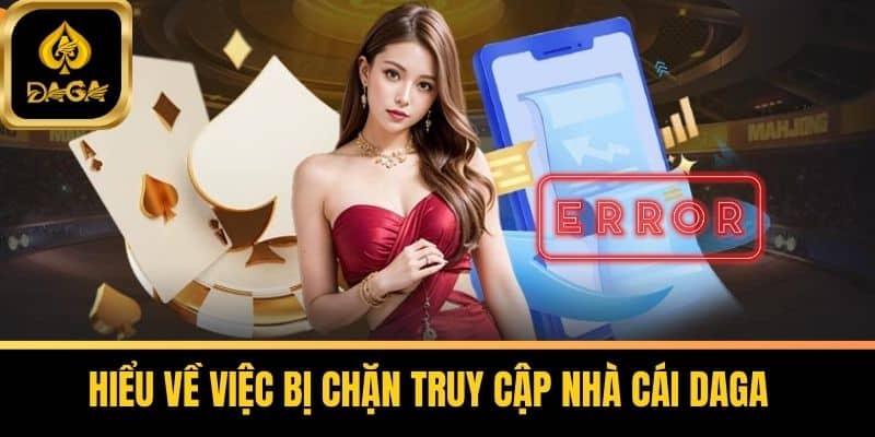 Cách Vào Daga Khi Bị Chặn? - Hướng Dẫn Chi Tiết Nhất 5 Hiểu Về Việc Bị Chặn Truy Cập Nhà Cái Daga