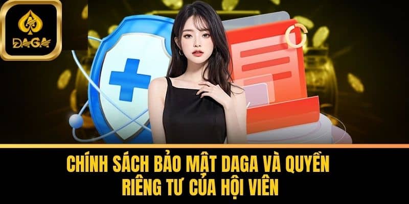 Chính Sách Bảo Mật DAGA - Cam Kết An Toàn Cho Người Chơi 5 Chính sách bảo mật DAGA và quyền riêng tư của hội viên