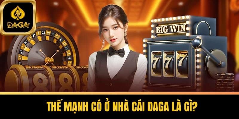 Thế mạnh có ở nhà cái Daga là gì? 