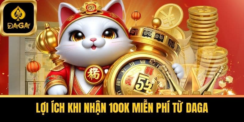 Daga Tặng 100k Miễn Phí - Đăng Ký Daga Nhận Ngay Ưu Đãi 7 Lợi ích khi nhận 100k miễn phí từ Daga