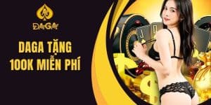 Daga Tặng 100k Miễn Phí -  Đăng Ký Daga Nhận Ngay Ưu Đãi