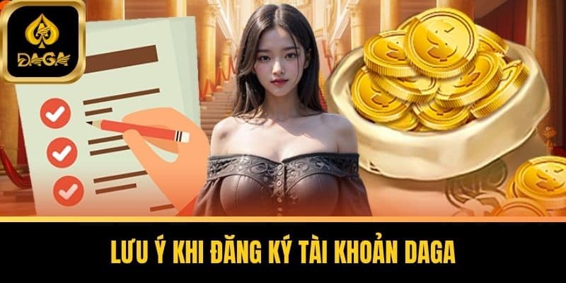 Đăng Ký Daga - Hướng Dẫn Chi Tiết Từ A Đến Z Cho Người Mới 6 Lưu ý khi đăng ký tài khoản Daga