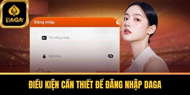Đăng Nhập Daga - Hướng Dẫn Chi Tiết Từ A Đến Z Cho Tân Thủ 4 Điều kiện cần thiết để Đăng Nhập Daga