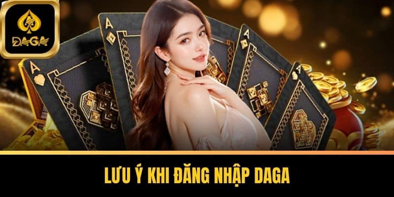 Đăng Nhập Daga - Hướng Dẫn Chi Tiết Từ A Đến Z Cho Tân Thủ 6 Lưu ý khi đăng nhập Daga