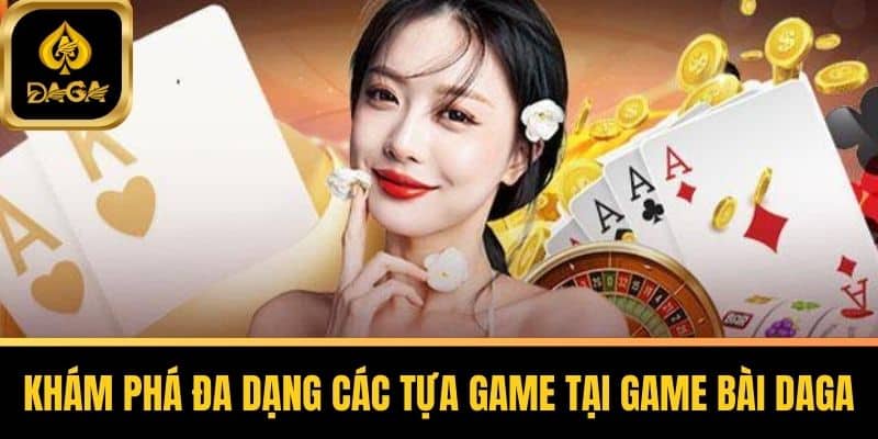 Game Bài Daga - Giải Trí Đỉnh Cao Với Trọn Bộ Kinh Nghiệm 4 Khám Phá Đa Dạng Các Tựa Game Tại Game Bài Daga