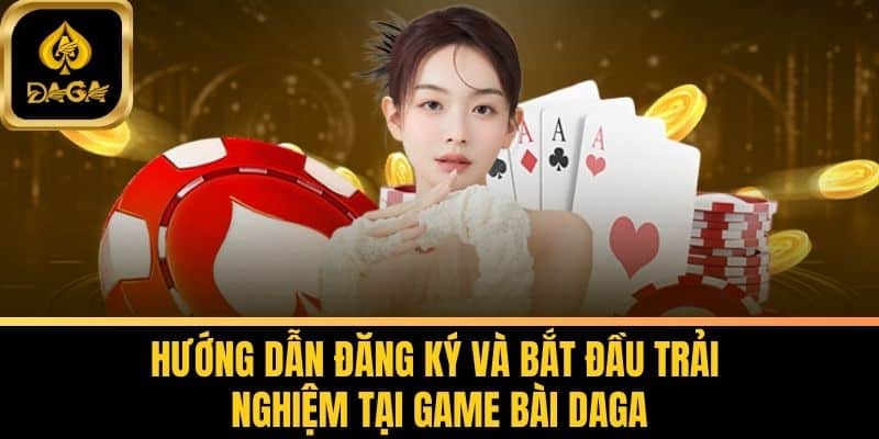 Game Bài Daga - Giải Trí Đỉnh Cao Với Trọn Bộ Kinh Nghiệm 6 Hướng Dẫn Đăng Ký Và Bắt Đầu Trải Nghiệm Tại Game Bài Daga