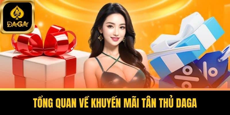 Khuyến Mãi Tân Thủ Daga - Ưu Đãi Thành Viên Mới Tham Gia 5 Tổng Quan Về Khuyến Mãi Tân Thủ Daga