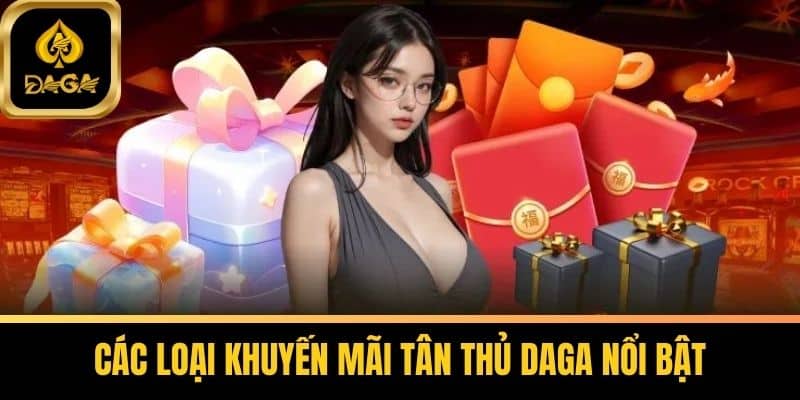 Khuyến Mãi Tân Thủ Daga - Ưu Đãi Thành Viên Mới Tham Gia 7 Các Loại Khuyến Mãi Tân Thủ Daga Nổi Bật