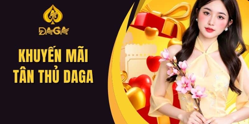 Khuyến Mãi Tân Thủ Daga - Ưu Đãi Thành Viên Mới Tham Gia