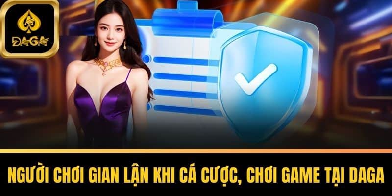 Miễn Trừ Trách Nhiệm Tại Daga - Những Thông Tin Quan Trọng 4 Người chơi gian lận khi cá cược, chơi game tại Daga