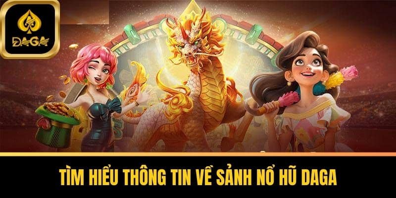 Nổ Hũ Daga - Trải Nghiệm Đỉnh Cao Cùng Jackpot Khủng 4 Tìm Hiểu Thông Tin Về Sảnh Nổ Hũ Daga