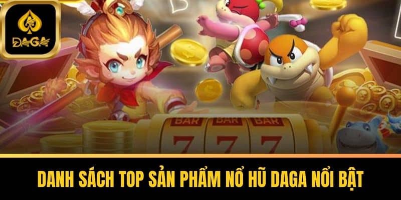 Nổ Hũ Daga - Trải Nghiệm Đỉnh Cao Cùng Jackpot Khủng 5 Danh Sách Top Sản Phẩm Nổ Hũ Daga Nổi Bật