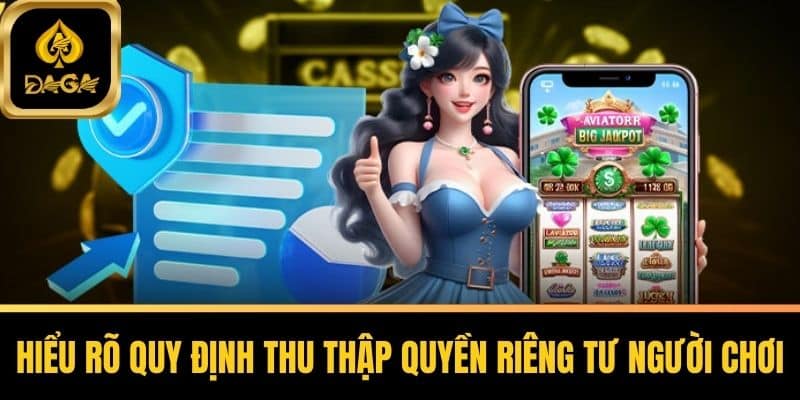 Quyền Riêng Tư Daga - Bảo Vệ An Toàn Thông Tin Người Chơi 5 Hiểu rõ quy định thu thập quyền riêng tư người chơi