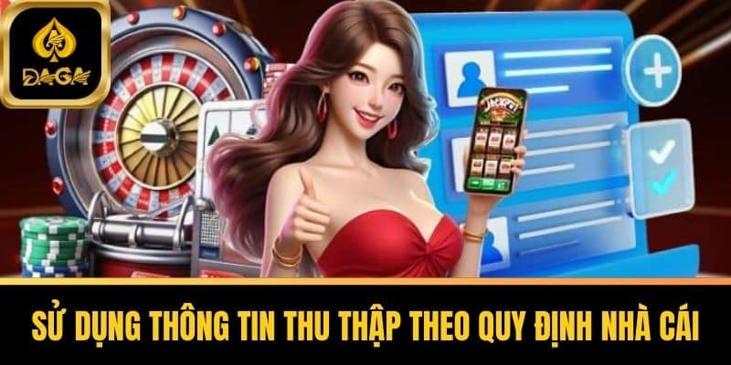 Quyền Riêng Tư Daga - Bảo Vệ An Toàn Thông Tin Người Chơi 6 Sử dụng thông tin thu thập theo quy định nhà cái