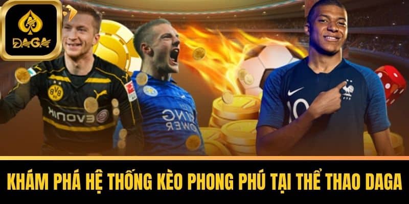 Thể Thao Daga - Thiên Đường Cá Cược Số 1 Với Thưởng Khủng 4 Khám Phá Hệ Thống Kèo Phong Phú Tại Thể Thao Daga