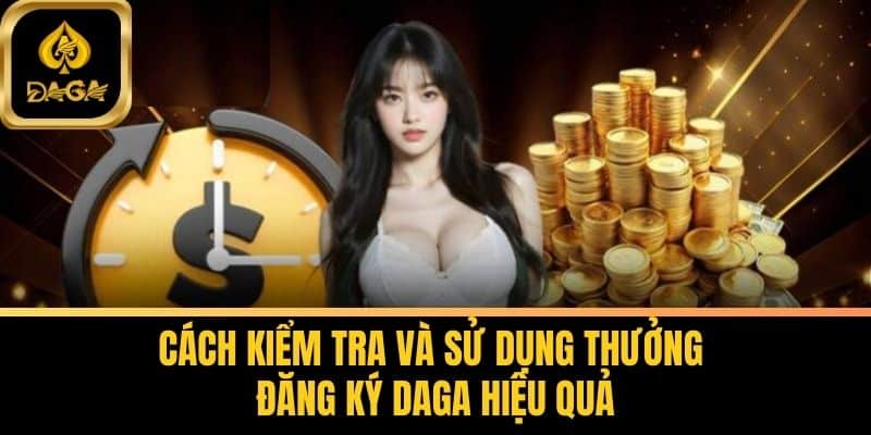 Nhận Thưởng Đăng Ký Daga Đơn Giản Khi Trở Thành Hội Viên 7 Cách Kiểm Tra Và Sử Dụng Thưởng Đăng Ký Daga Hiệu Quả