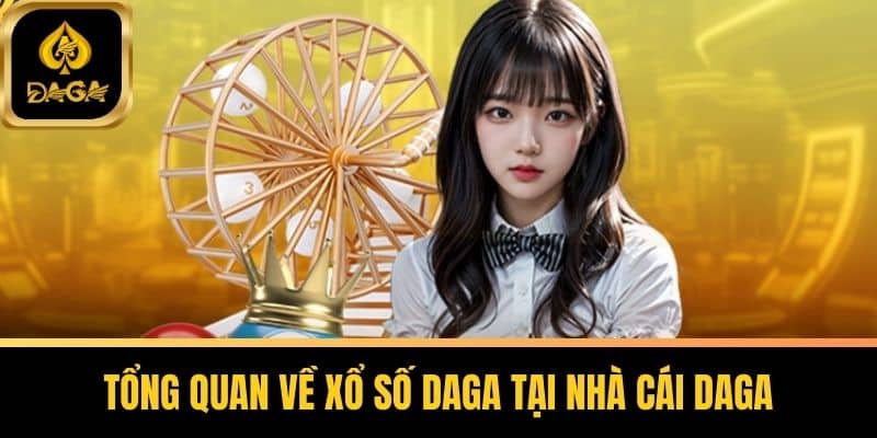 Xổ Số Daga - Kênh Chơi Số Đỉnh Cao Đổi Đời Nhanh Chóng 2025 4 Tổng quan về Xổ Số Daga tại nhà cái Daga