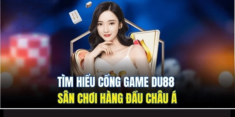 Cổng Game DU88 - Thế Giới Giải Trí Đổi Thưởng Hot Nhất 2025 7 Tìm hiểu cổng game DU88 - Sân chơi hàng đầu Châu Á